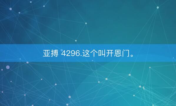 亚搏 4296.这个叫开恩门。