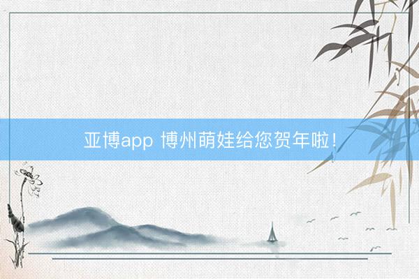 亚博app 博州萌娃给您贺年啦！