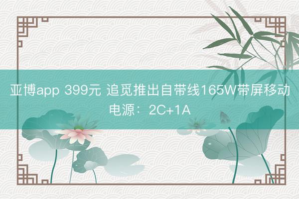 亚博app 399元 追觅推出自带线165W带屏移动电源：2C+1A