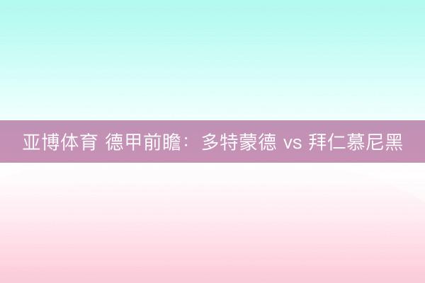 亚博体育 德甲前瞻：多特蒙德 vs 拜仁慕尼黑