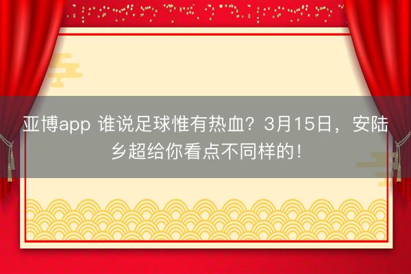 亚博app 谁说足球惟有热血？3月15日，安陆乡超给你看点不同样的！