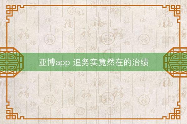 亚博app 追务实竟然在的治绩