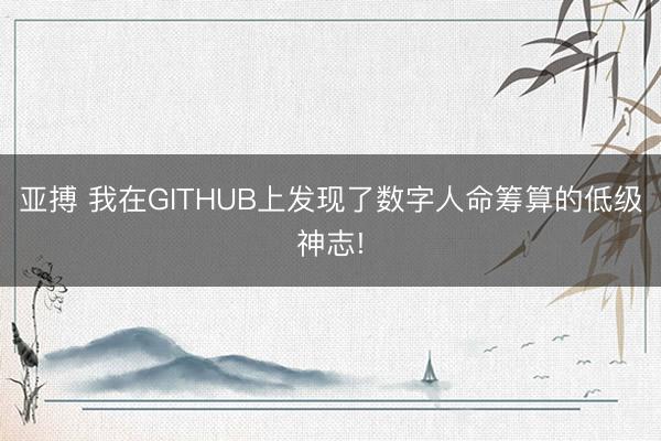 亚搏 我在GITHUB上发现了数字人命筹算的低级神志!
