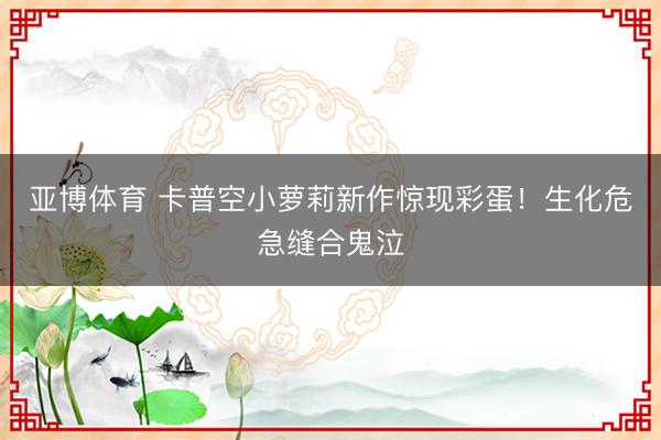 亚博体育 卡普空小萝莉新作惊现彩蛋!生化危急缝合鬼泣